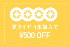 夏タイヤ 4本購入で 500円 OFF!